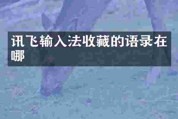 讯飞输入法收藏的语录在哪