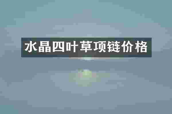 水晶四叶草项链价格