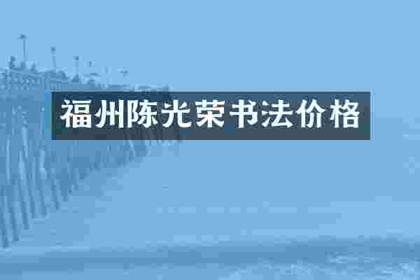福州陈光荣书法价格