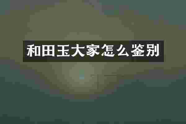 和田玉大家怎么鉴别