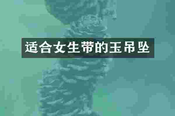 适合女生带的玉吊坠