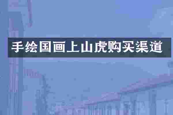 手绘国画上山虎购买渠道