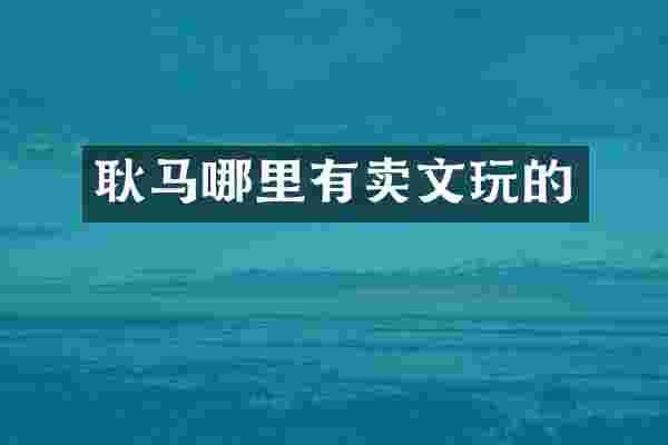 耿马哪里有卖文玩的