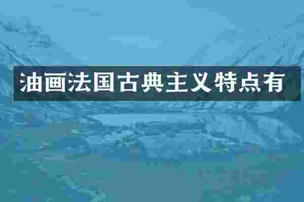 油画法国古典主义特点有