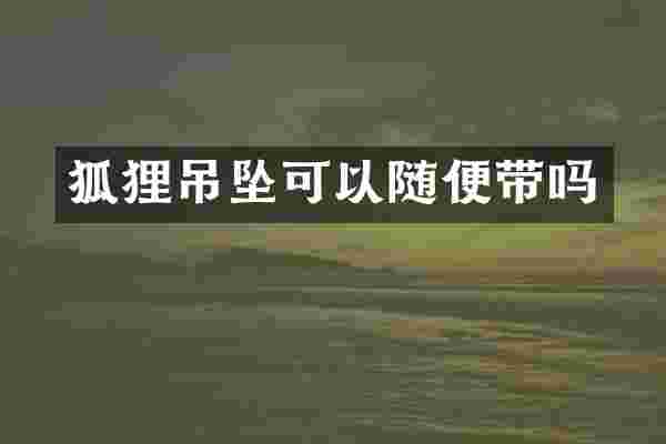 狐狸吊坠可以随便带吗