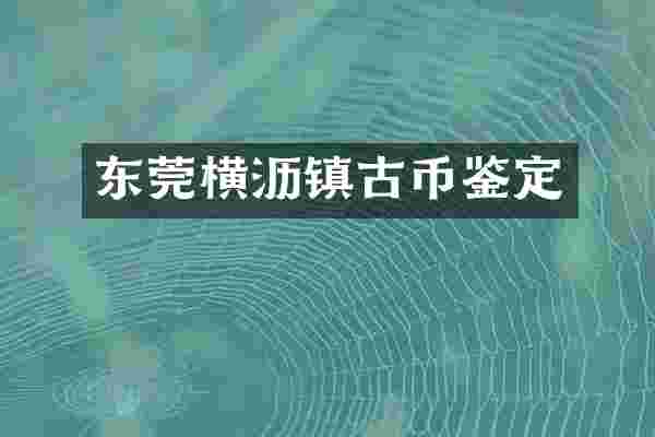 东莞横沥镇古币鉴定