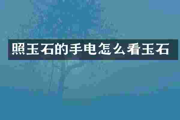 照玉石的手电怎么看玉石