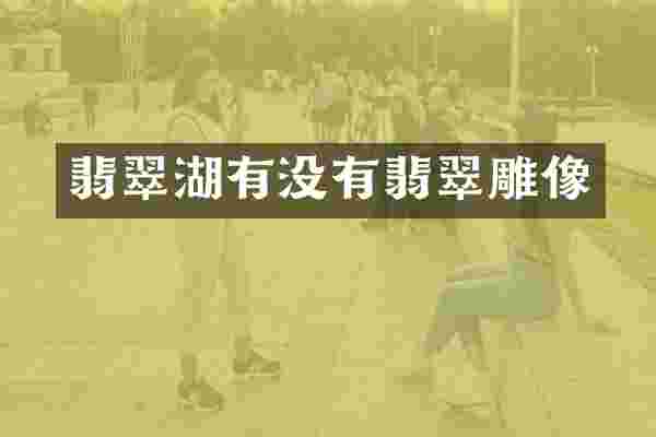 翡翠湖有没有翡翠雕像