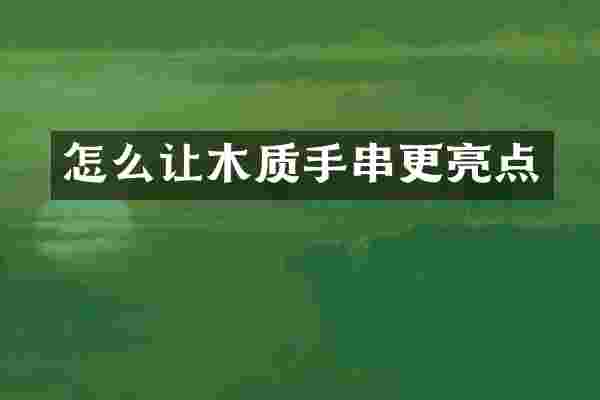 怎么让木质手串更亮点