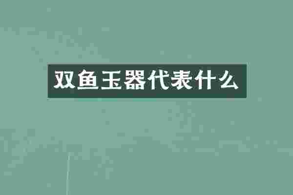 双鱼玉器代表什么