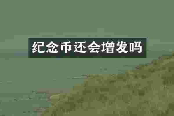 纪念币还会增发吗