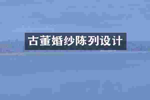 古董婚纱陈列设计