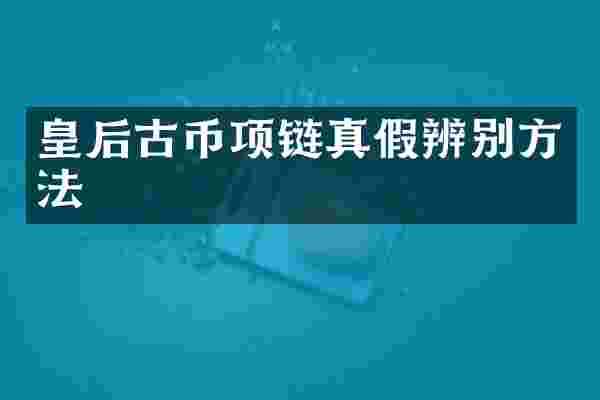 皇后古币项链真假辨别方法