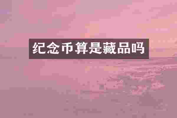 纪念币算是藏品吗