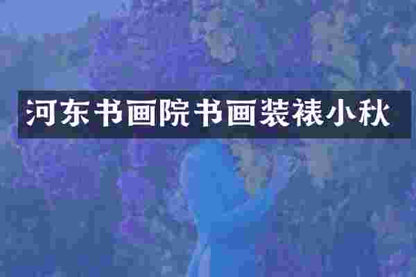 河东书画院书画装裱小秋