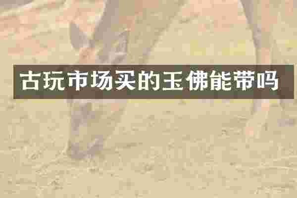 古玩市场买的玉佛能带吗