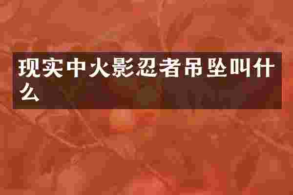 现实中火影忍者吊坠叫什么