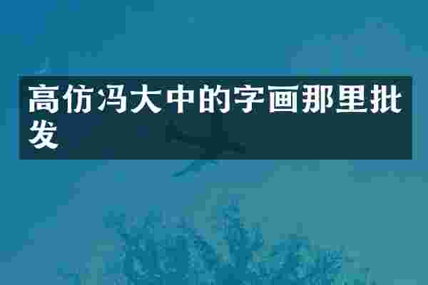 高仿冯大中的字画那里批发