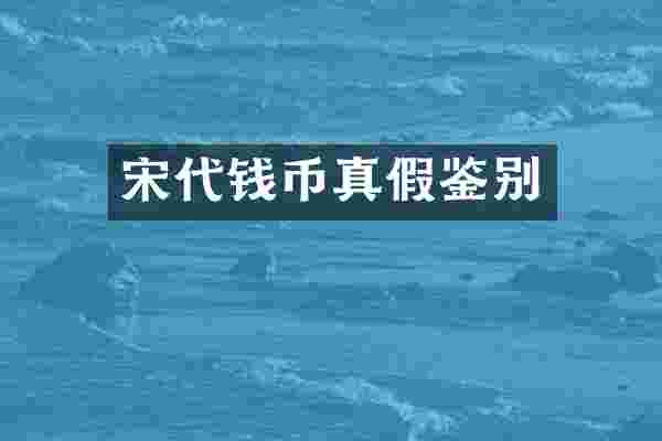 宋代钱币真假鉴别