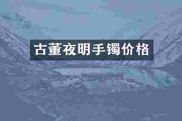 古董夜明手镯价格
