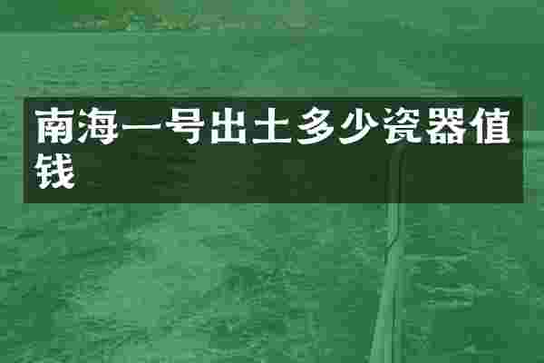 南海一号出土多少瓷器值钱