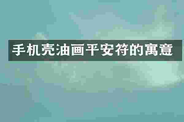 手机壳油画平安符的寓意