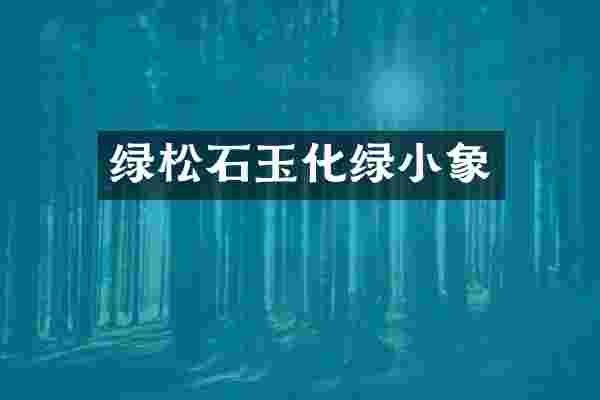 绿松石玉化绿小象