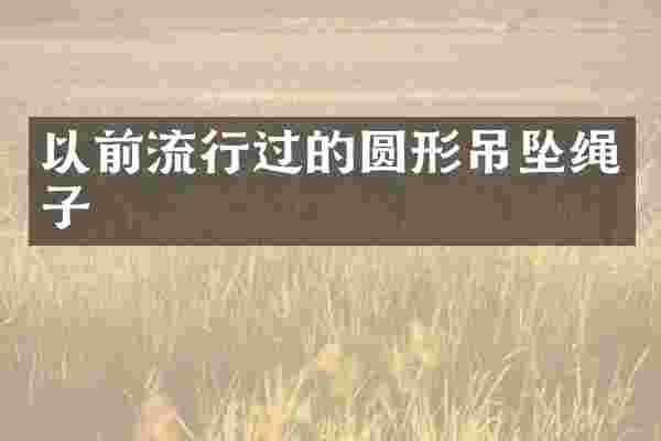 以前流行过的圆形吊坠绳子