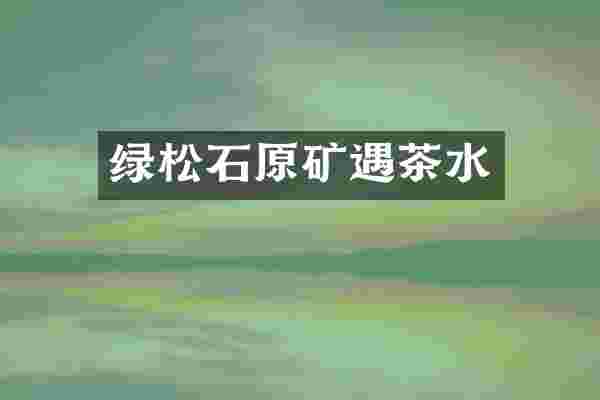绿松石原矿遇茶水