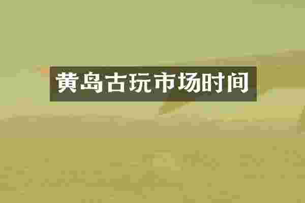 黄岛古玩市场时间