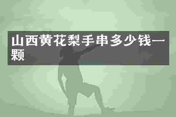 山西黄花梨手串多少钱一颗