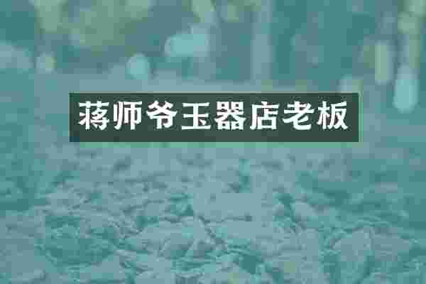 蒋师爷玉器店老板