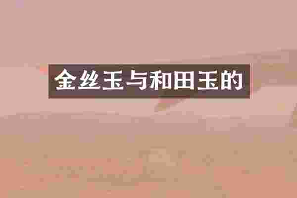 金丝玉与和田玉的