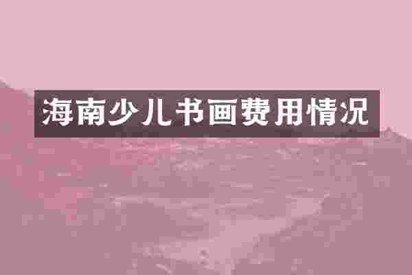海南少儿书画费用情况