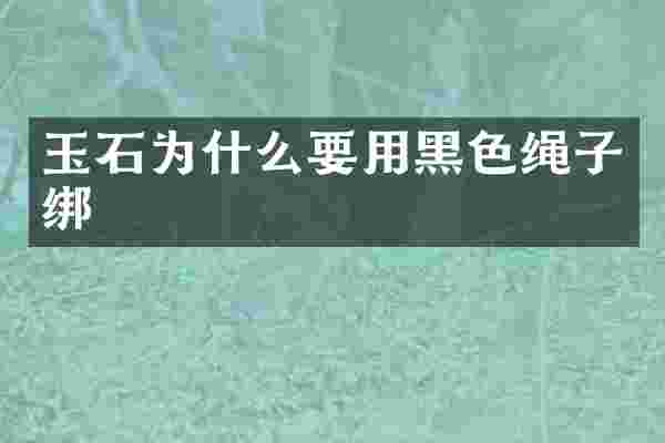 玉石为什么要用黑色绳子绑