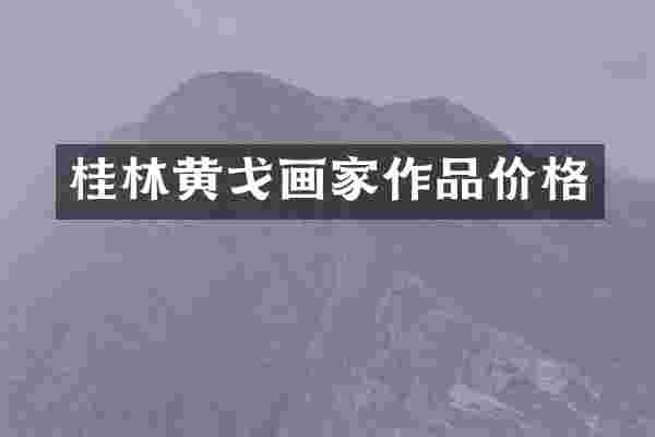 桂林黄戈画家作品价格
