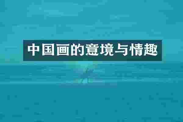中国画的意境与情趣