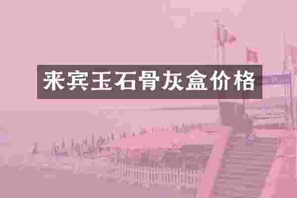 来宾玉石骨灰盒价格