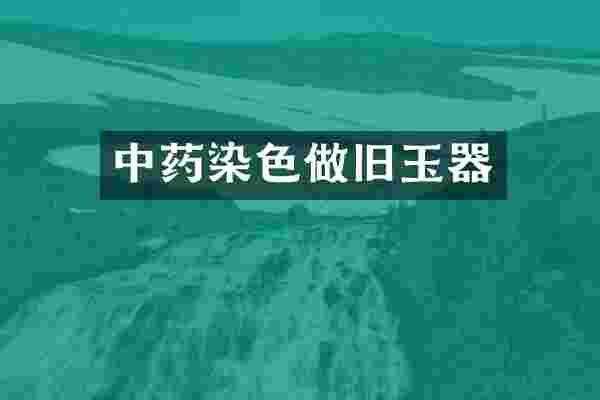 中药染色做旧玉器