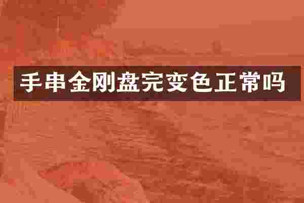 手串金刚盘完变色正常吗