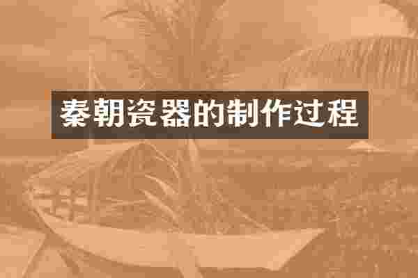 秦朝瓷器的制作过程
