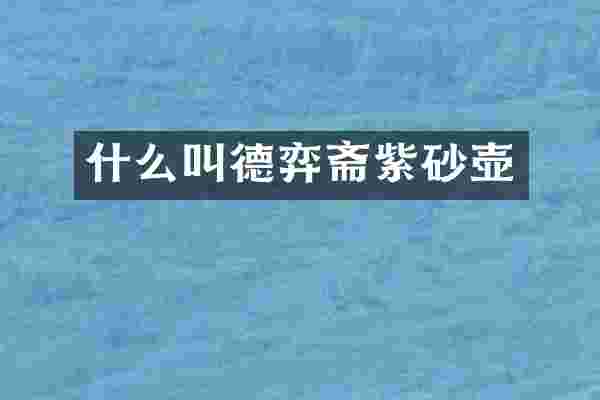 什么叫德弈斋紫砂壶