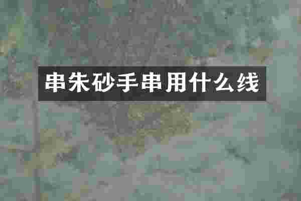 串朱砂手串用什么线