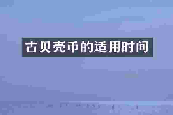 古贝壳币的适用时间
