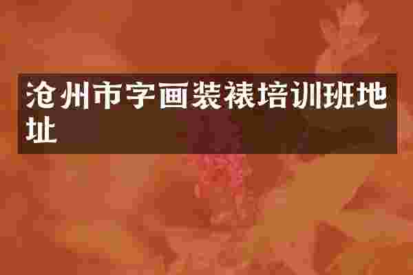 沧州市字画装裱培训班地址