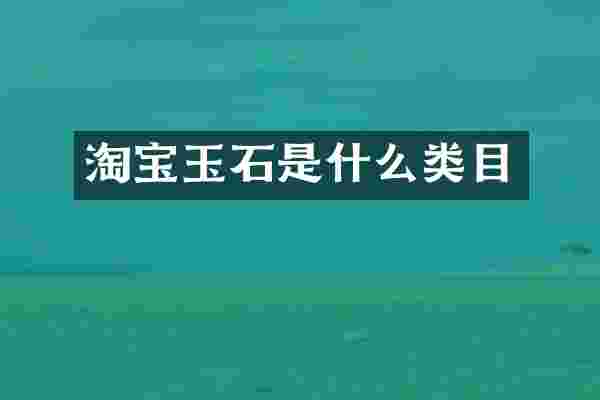 淘宝玉石是什么类目
