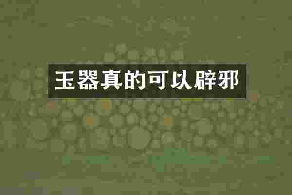 玉器真的可以辟邪