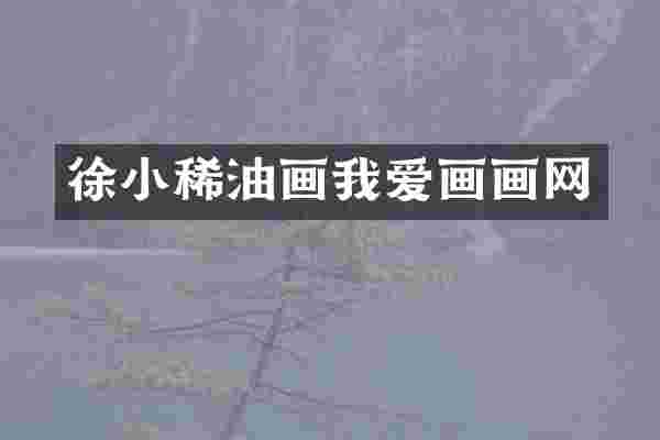 徐小稀油画我爱画画网