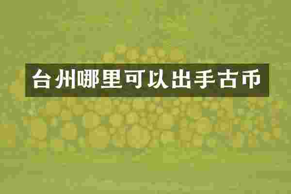 台州哪里可以出手古币