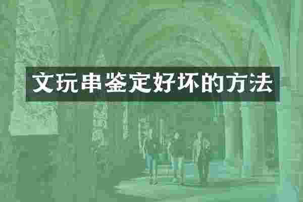 文玩串鉴定好坏的方法